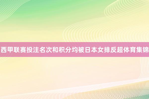 西甲联赛投注名次和积分均被日本女排反超体育集锦