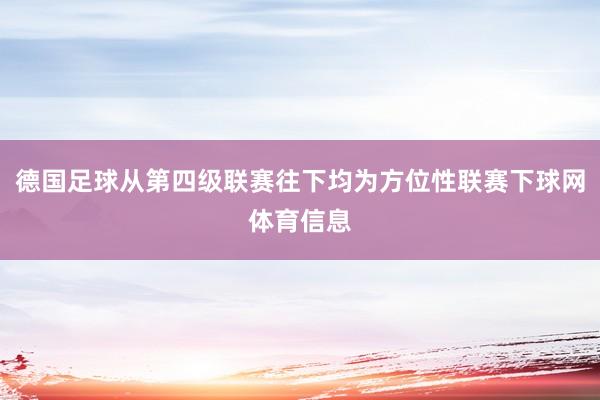 德国足球从第四级联赛往下均为方位性联赛下球网体育信息