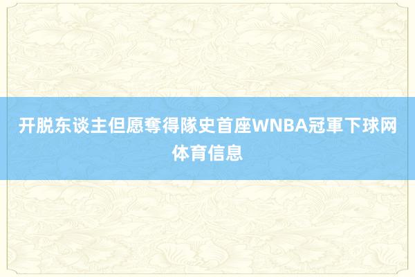 开脱东谈主但愿奪得隊史首座WNBA冠軍下球网体育信息