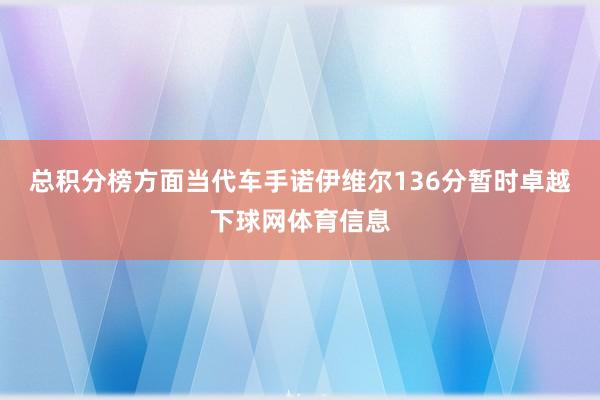 总积分榜方面当代车手诺伊维尔136分暂时卓越下球网体育信息