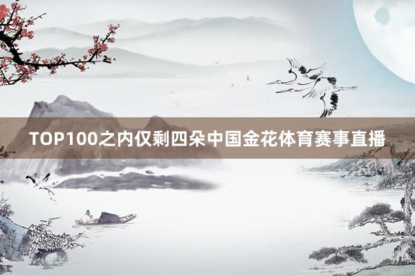 TOP100之内仅剩四朵中国金花体育赛事直播