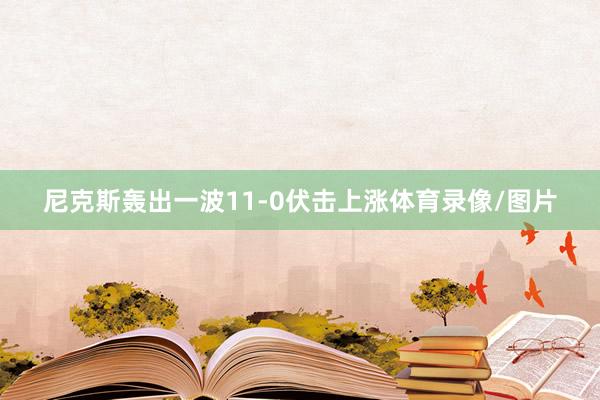 尼克斯轰出一波11-0伏击上涨体育录像/图片