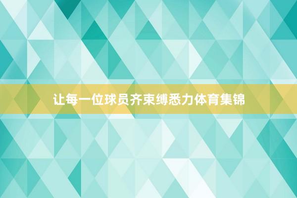 让每一位球员齐束缚悉力体育集锦