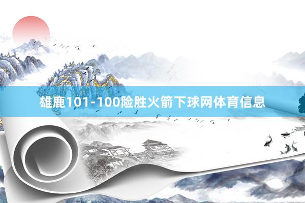 雄鹿101-100险胜火箭下球网体育信息