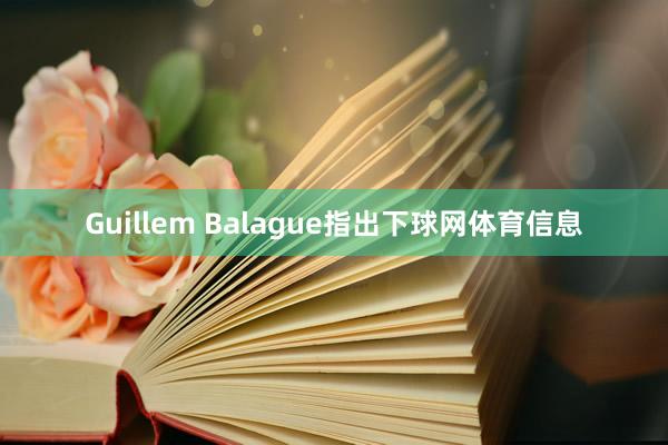 Guillem Balague指出下球网体育信息