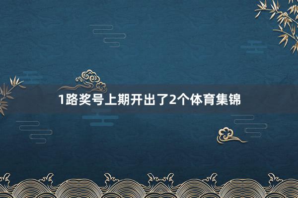 1路奖号上期开出了2个体育集锦