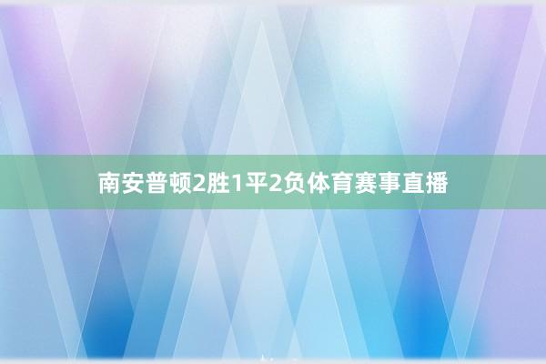 南安普顿2胜1平2负体育赛事直播