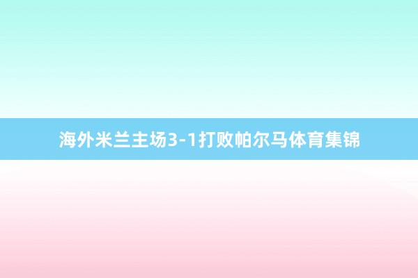 海外米兰主场3-1打败帕尔马体育集锦