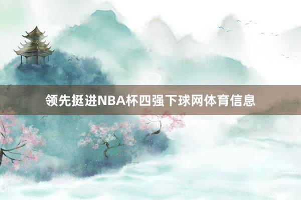 领先挺进NBA杯四强下球网体育信息