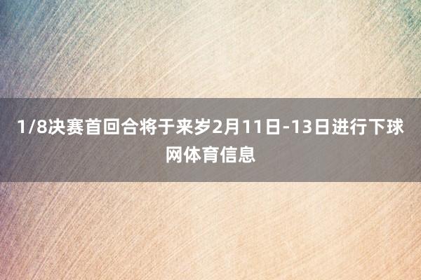 1/8决赛首回合将于来岁2月11日-13日进行下球网体育信息