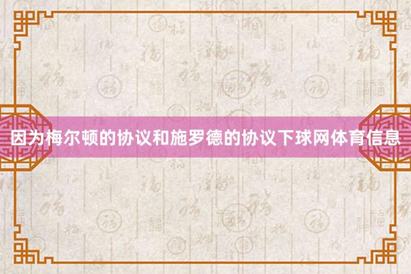 因为梅尔顿的协议和施罗德的协议下球网体育信息