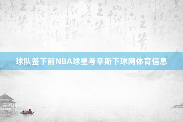 球队签下前NBA球星考辛斯下球网体育信息