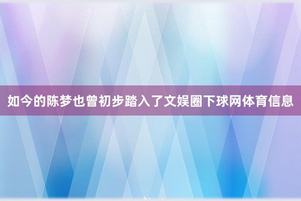 如今的陈梦也曾初步踏入了文娱圈下球网体育信息