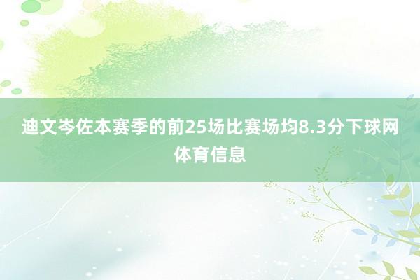 迪文岑佐本赛季的前25场比赛场均8.3分下球网体育信息