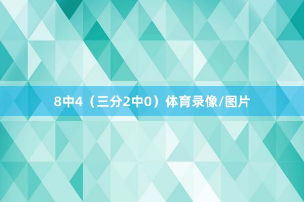 8中4（三分2中0）体育录像/图片