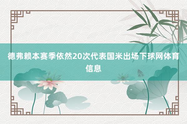 德弗赖本赛季依然20次代表国米出场下球网体育信息