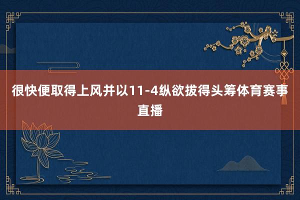 很快便取得上风并以11-4纵欲拔得头筹体育赛事直播